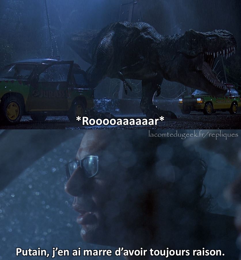 Jurassic Park Ian malcolm réplique J'en ai marre d'avoir toujours raison.